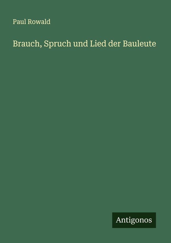 Brauch, Spruch und Lied der Bauleute - Paul Rowald (Buch)