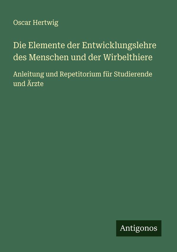 Die Elemente der Entwicklungslehre des Menschen und der Wirbelthier...