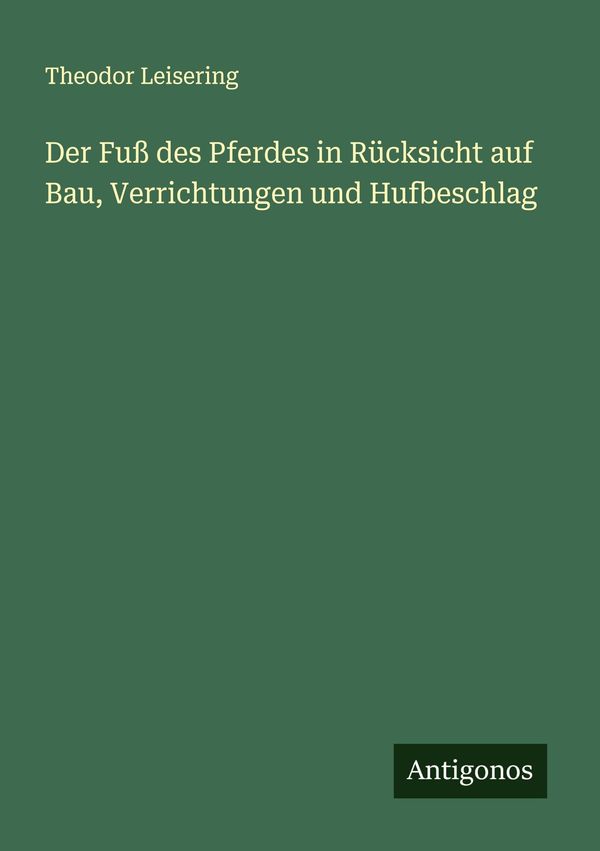Der Fuß des Pferdes in Rücksicht auf Bau, Verrichtungen und Hufbesc...