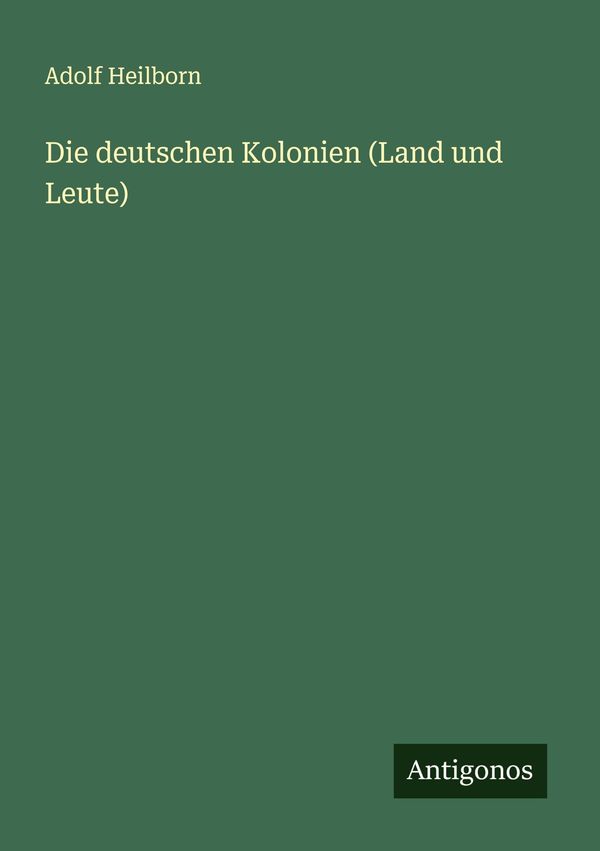 Die deutschen Kolonien (Land und Leute) - Adolf Heilborn (Buch)