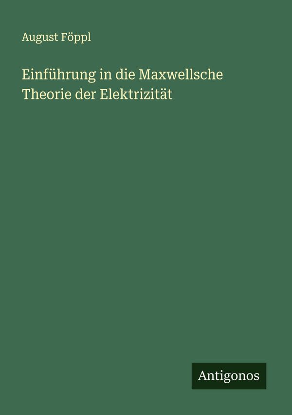 Einführung in die Maxwellsche Theorie der Elektrizität - August Föppl
