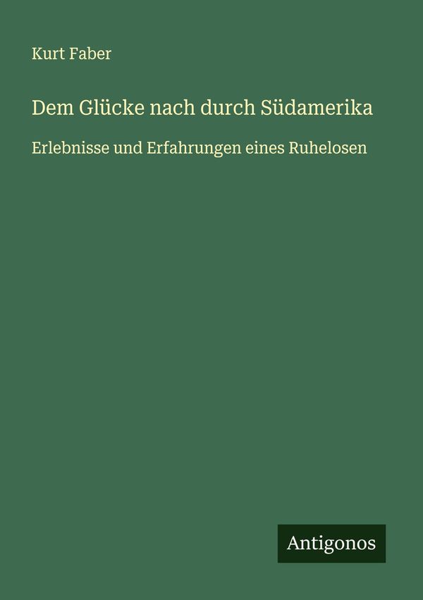 Dem Glücke nach durch Südamerika - Kurt Faber (Buch)