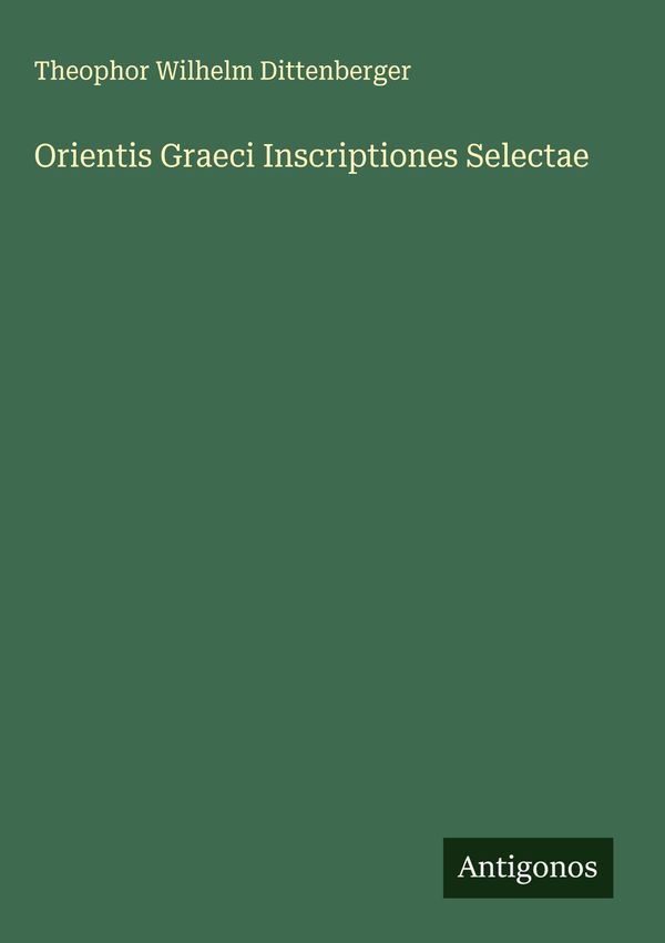 Orientis Graeci Inscriptiones Selectae - Theophor Wilhelm Dittenberger
