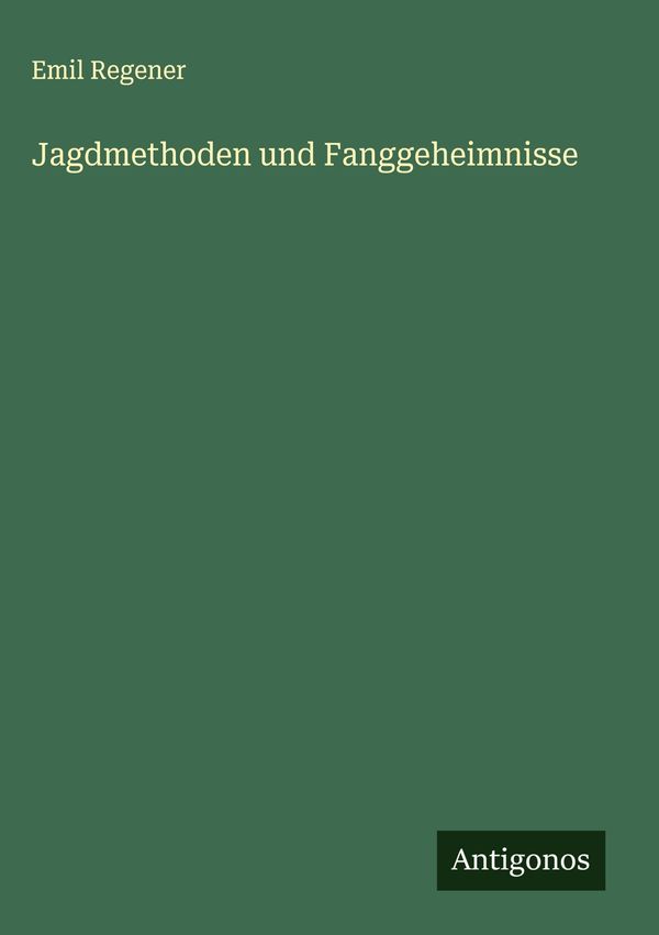 Jagdmethoden und Fanggeheimnisse - Emil Regener (Buch)