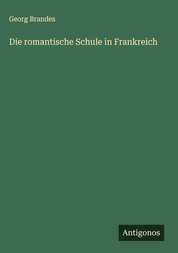 Die romantische Schule in Frankreich - Georg Brandes (Buch)