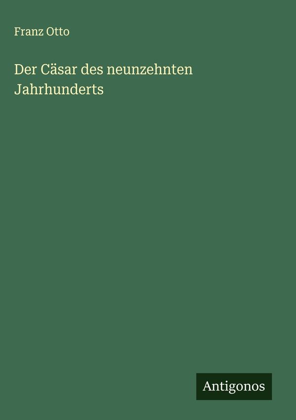 Der Cäsar des neunzehnten Jahrhunderts - Franz Otto (Buch)