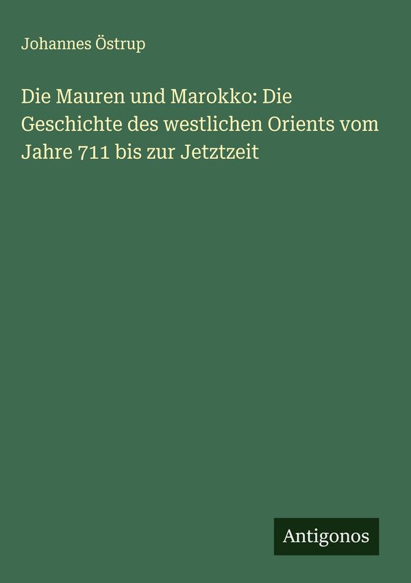 Die Mauren und Marokko: Die Geschichte des westlichen Orients vom J...