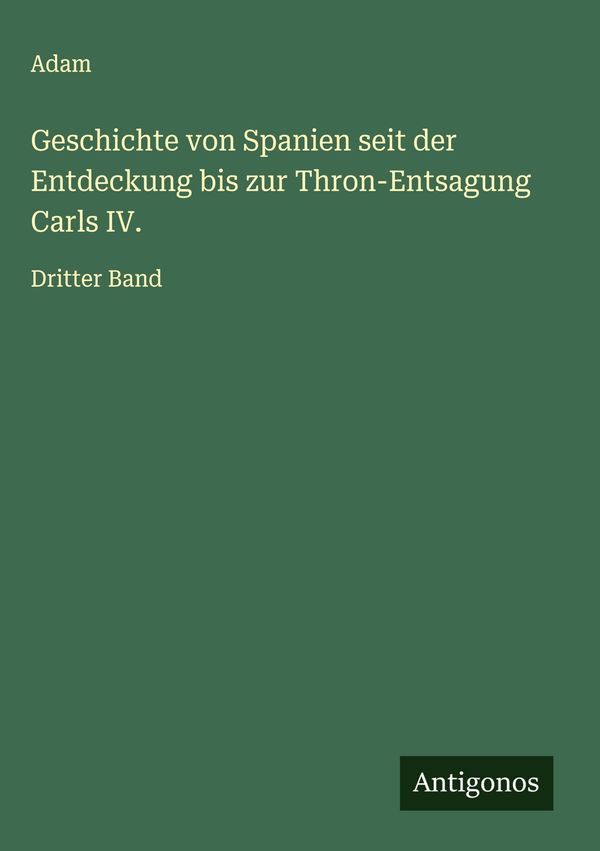 Geschichte von Spanien seit der Entdeckung bis zur Thron-Entsagung ...