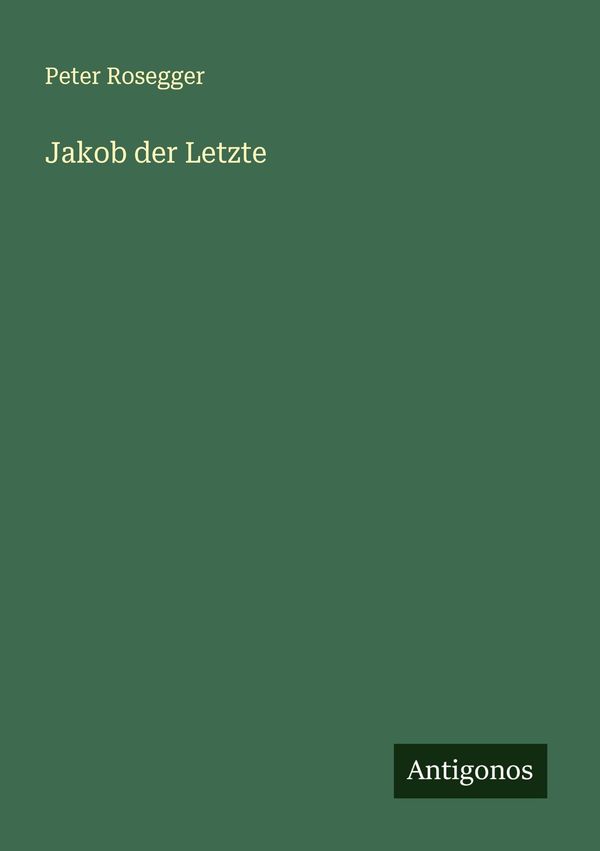 Jakob der Letzte - Peter Rosegger (Buch)