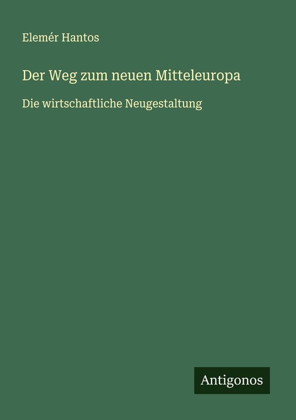 Der Weg zum neuen Mitteleuropa - Elemér Hantos (Buch)