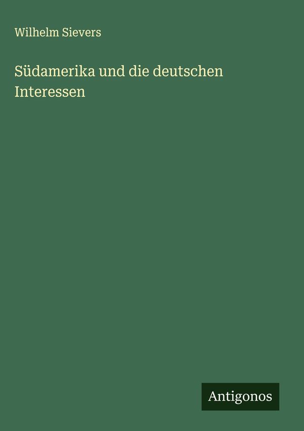Südamerika und die deutschen Interessen - Wilhelm Sievers (Buch)