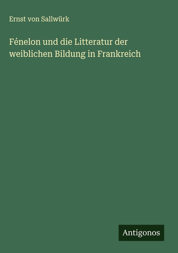 Fénelon und die Litteratur der weiblichen Bildung in Frankreich (Buch)