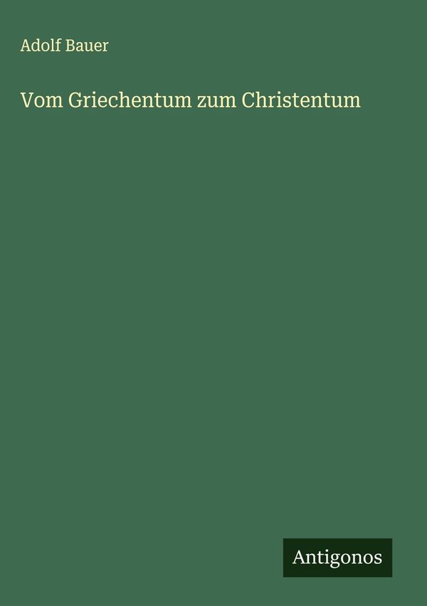 Vom Griechentum zum Christentum - Adolf Bauer (Buch)