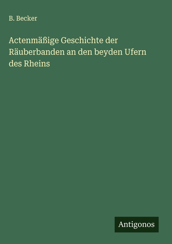 Actenmäßige Geschichte der Räuberbanden an den beyden Ufern des Rhe...