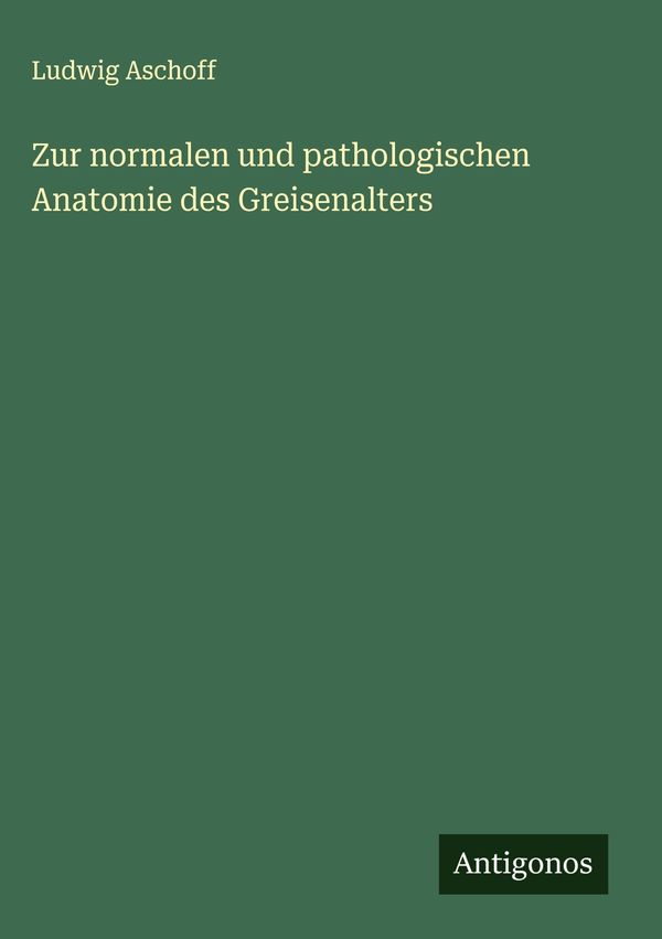 Zur normalen und pathologischen Anatomie des Greisenalters (Buch)