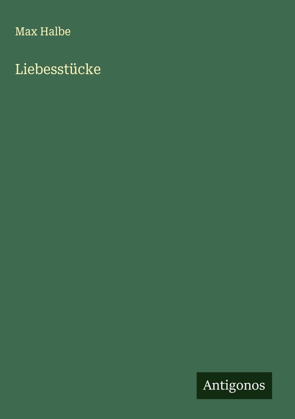 Liebesstücke - Max Halbe (Buch)