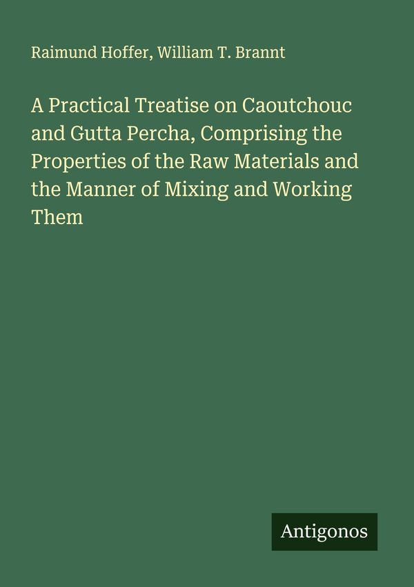 A Practical Treatise on Caoutchouc and Gutta Percha, Comprising the...