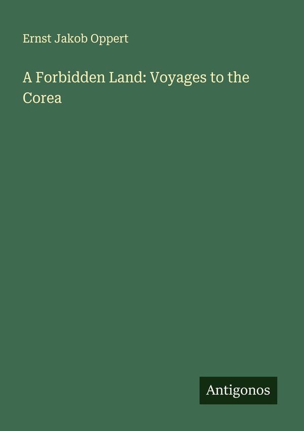 A Forbidden Land: Voyages to the Corea - Ernst Jakob Oppert (Buch)