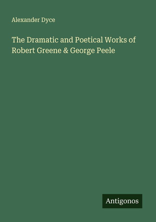 The Dramatic and Poetical Works of Robert Greene & George Peele (Buch)