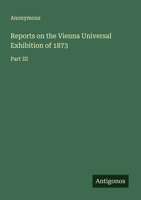 Reports on the Vienna Universal Exhibition of 1873 - Anonymous (Buch)