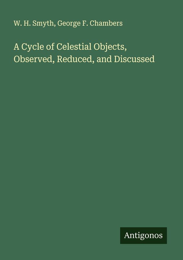 A Cycle of Celestial Objects, Observed, Reduced, and Discussed (Buch)