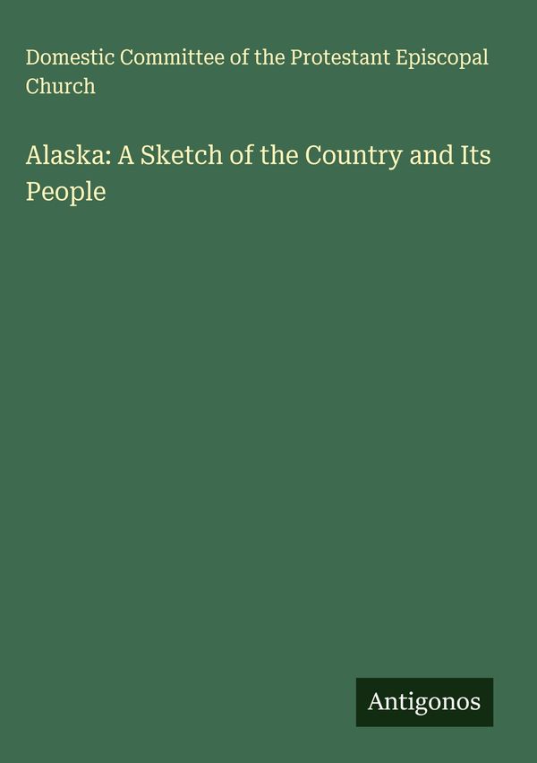 Alaska: A Sketch of the Country and Its People (Buch)