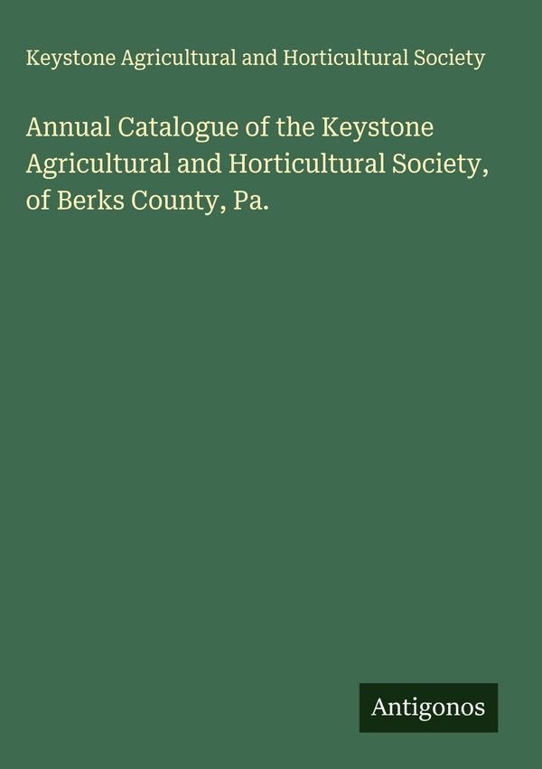 Annual Catalogue of the Keystone Agricultural and Horticultural Soc...