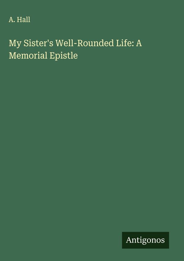 My Sisters Well-Rounded Life: A Memorial Epistle - A. Hall (Buch)