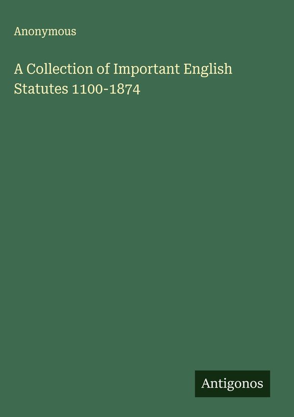 A Collection of Important English Statutes 1100-1874 - Anonymous