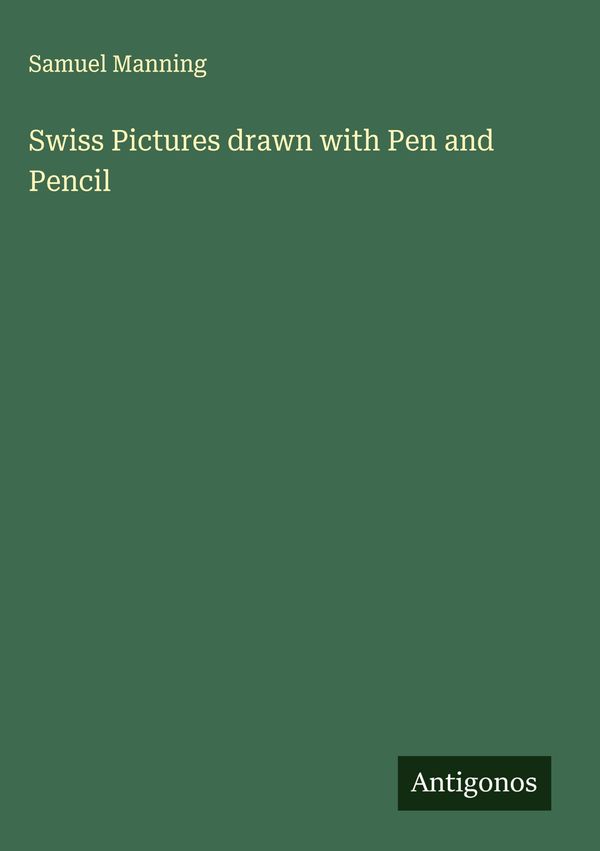 Swiss Pictures drawn with Pen and Pencil - Samuel Manning (Buch)