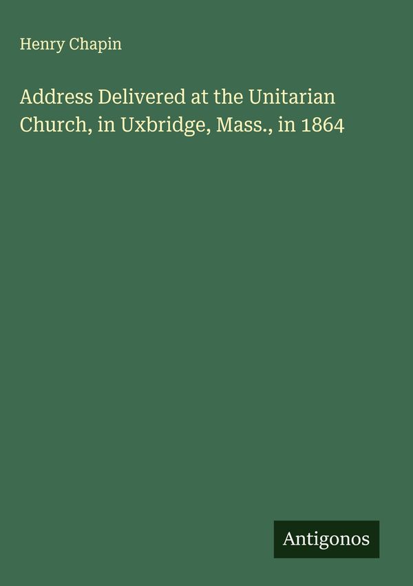 Address Delivered at the Unitarian Church, in Uxbridge, Mass., in 1...