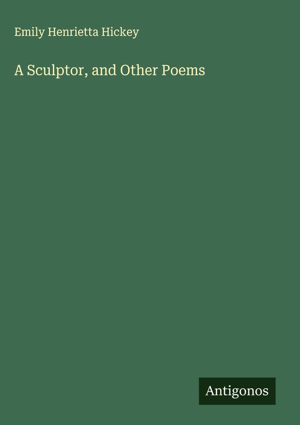 A Sculptor, and Other Poems - Emily Henrietta Hickey (Buch)