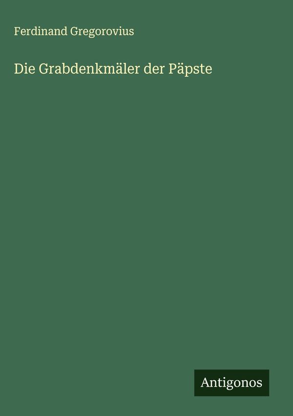 Die Grabdenkmäler der Päpste - Ferdinand Gregorovius (Buch)
