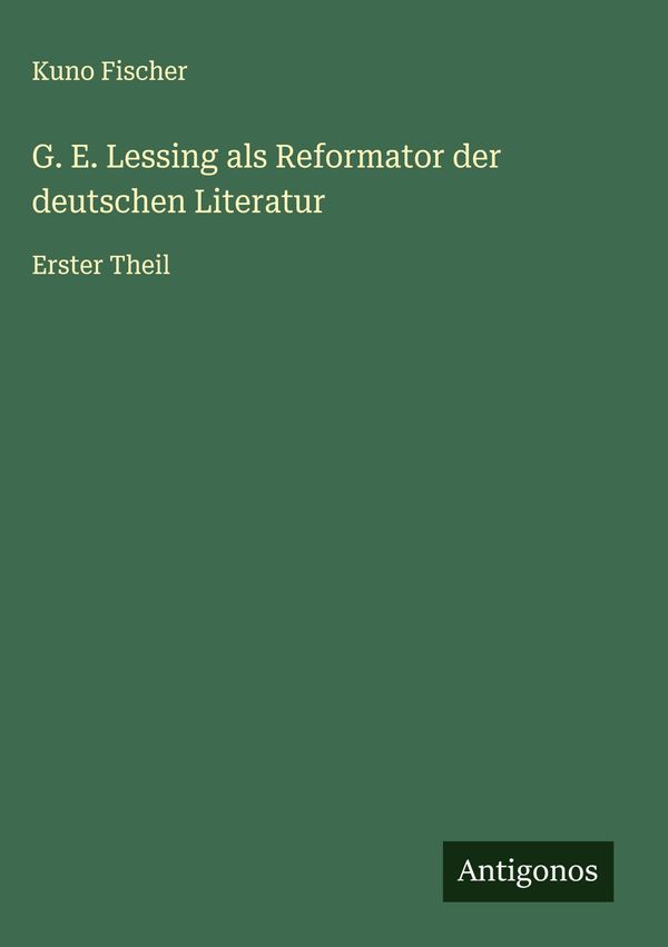 G. E. Lessing als Reformator der deutschen Literatur - Kuno Fischer