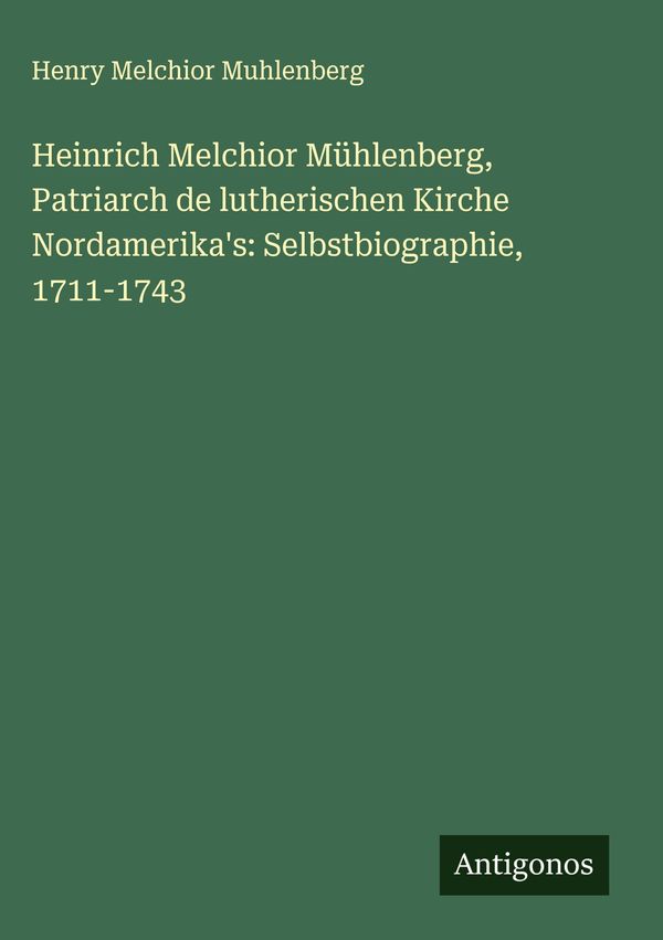 Heinrich Melchior Mühlenberg, Patriarch de lutherischen Kirche Nord...