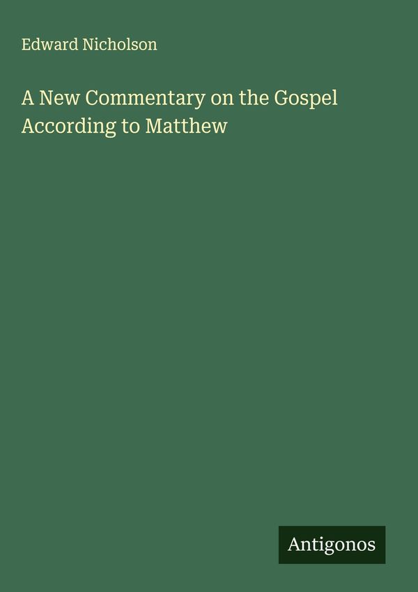 A New Commentary on the Gospel According to Matthew - Edward Nicholson