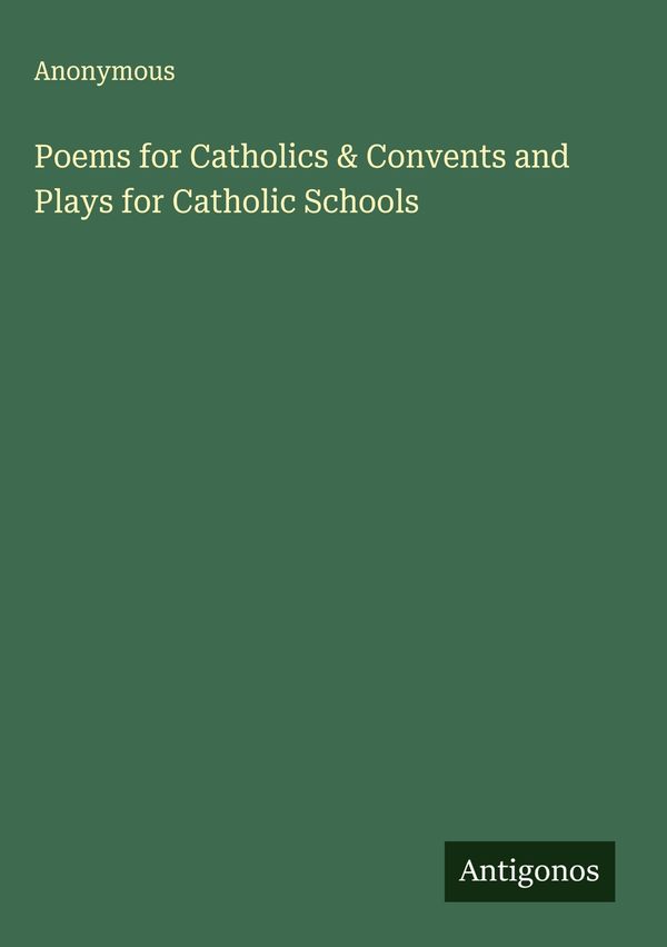 Poems for Catholics & Convents and Plays for Catholic Schools (Buch)