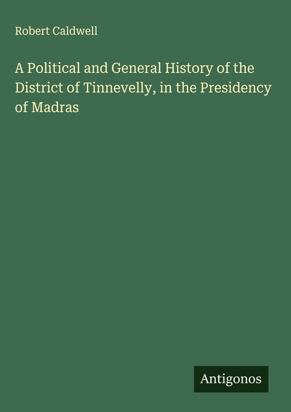 A Political and General History of the District of Tinnevelly, in t...