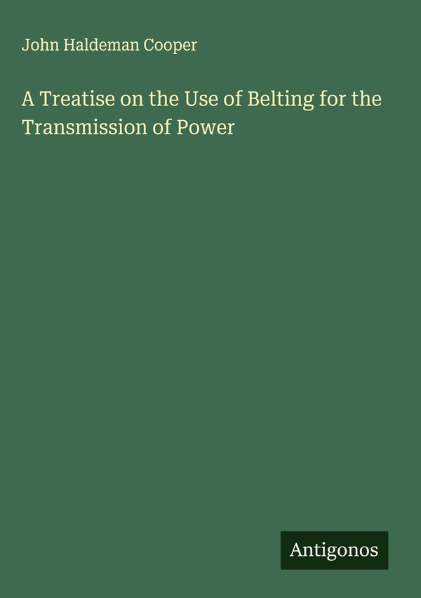 A Treatise on the Use of Belting for the Transmission of Power (Buch)
