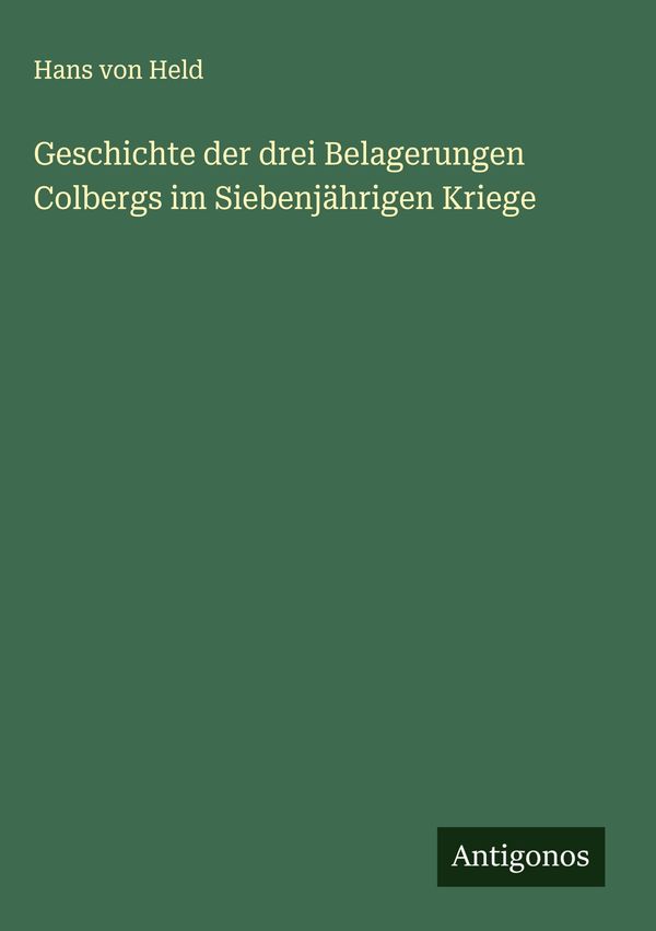 Geschichte der drei Belagerungen Colbergs im Siebenjährigen Kriege