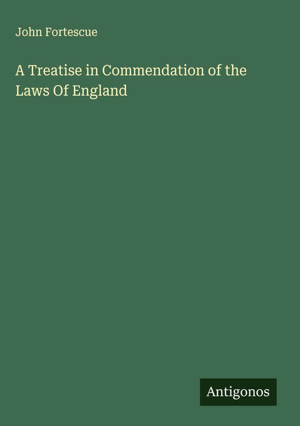 A Treatise in Commendation of the Laws Of England - John Fortescue