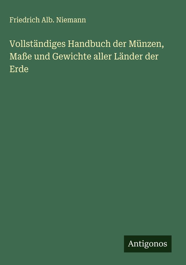 Vollständiges Handbuch der Münzen, Maße und Gewichte aller Länder d...