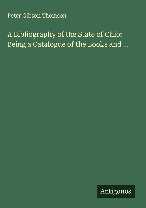 A Bibliography of the State of Ohio: Being a Catalogue of the Books...