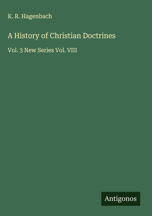 A History of Christian Doctrines - K. R. Hagenbach (Buch)