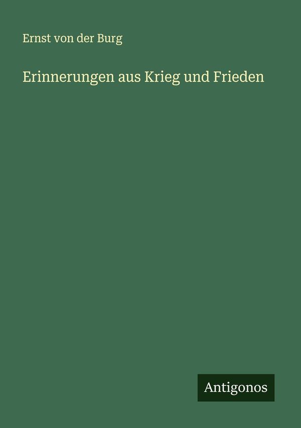 Erinnerungen aus Krieg und Frieden - Ernst Von Der Burg (Buch)