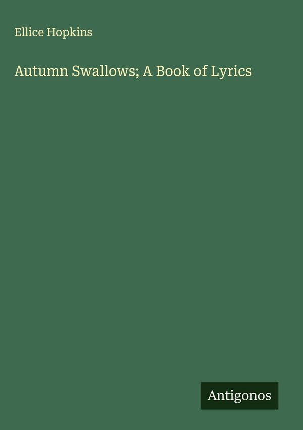 Autumn Swallows; A Book of Lyrics - Ellice Hopkins (Buch)
