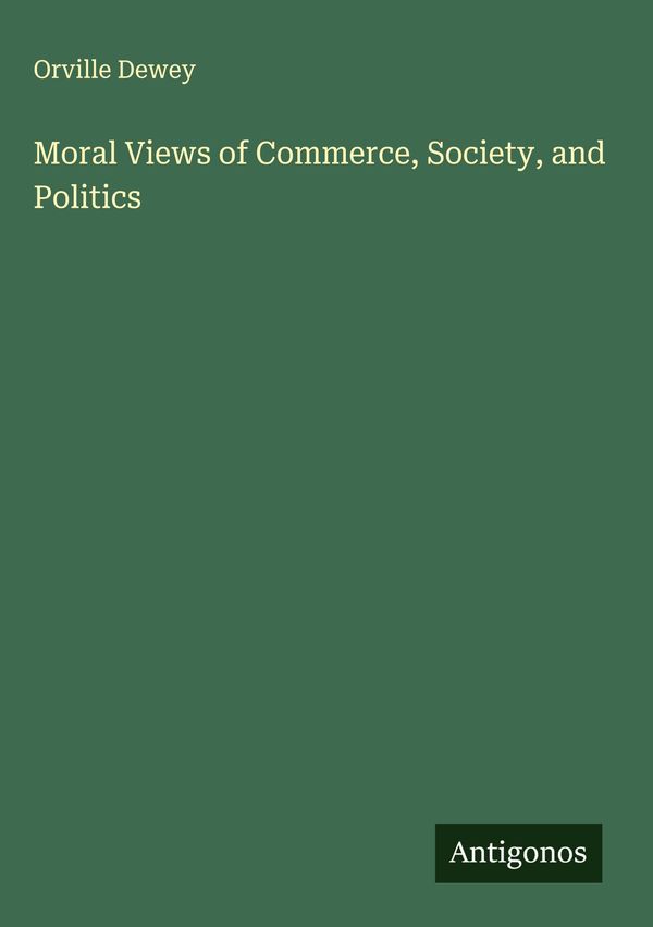 Moral Views of Commerce, Society, and Politics - Orville Dewey (Buch)