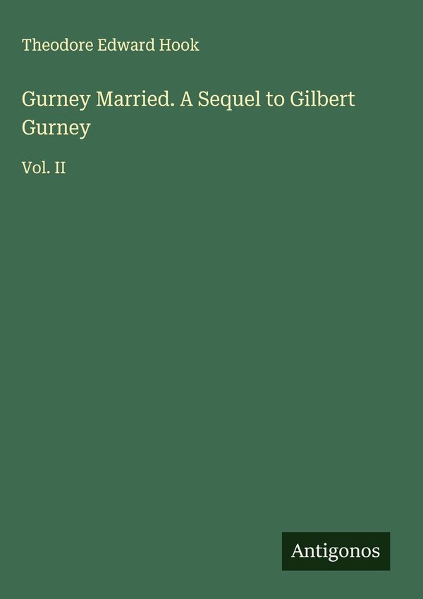 Gurney Married. A Sequel to Gilbert Gurney - Theodore Edward Hook