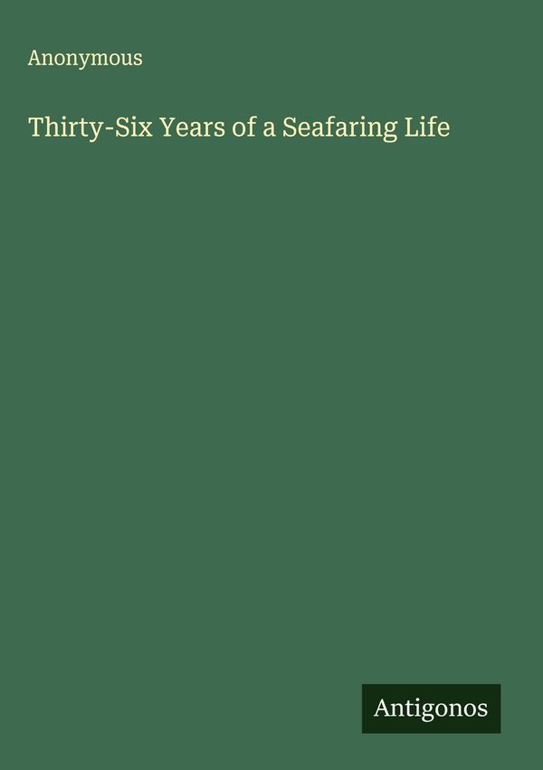 Thirty-Six Years of a Seafaring Life - Anonymous (Buch)