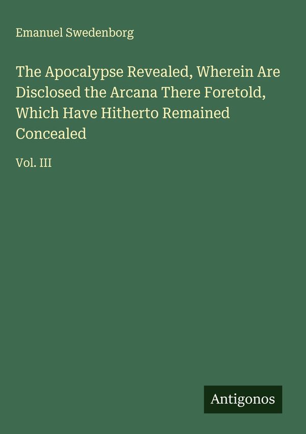The Apocalypse Revealed, Wherein Are Disclosed the Arcana There For...